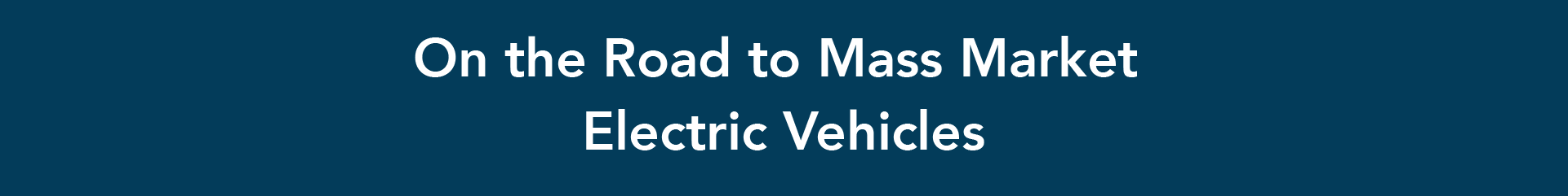 On the Road to Mass Market Electric Vehicles